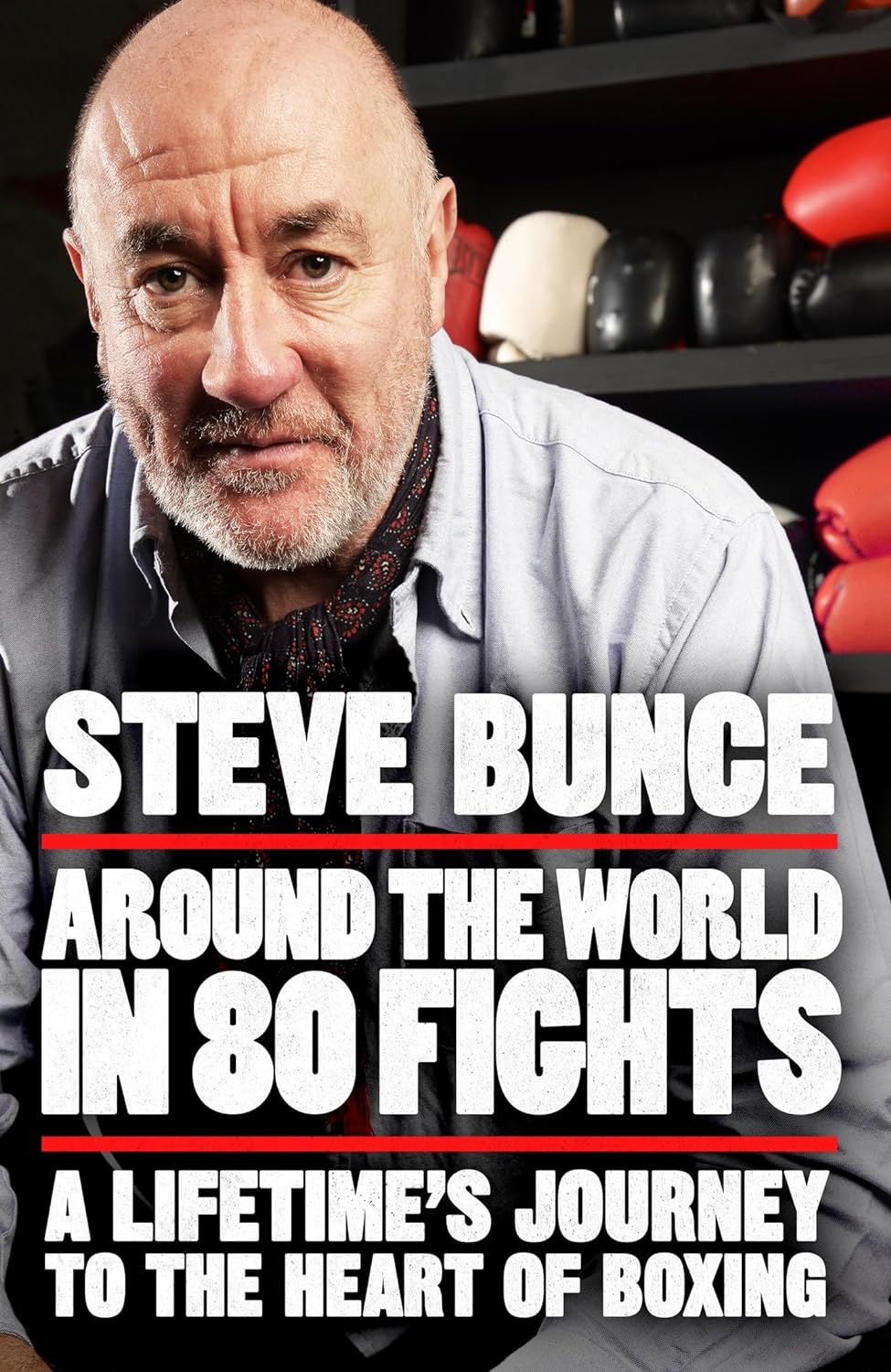 Around the World in 80 Fights: A Lifetime's Journey to the Heart of Boxing by Steve Bunce.